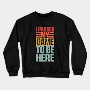 I Paused My Game To Be Here, Funny Retro Vintage Video Gamer Crewneck Sweatshirt